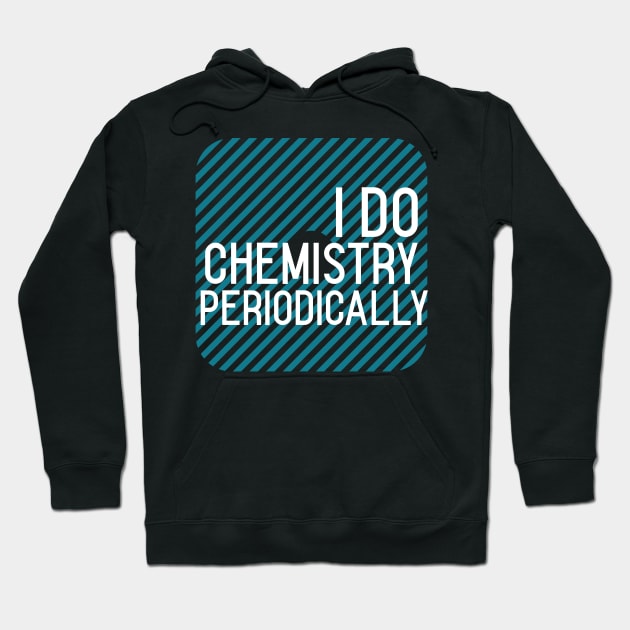 I Do Chemistry Periodically Hoodie by Chemis-Tees